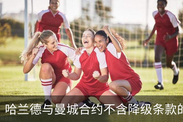哈兰德与曼城合约不含降级条款的深远影响