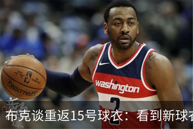 布克谈重返15号球衣：看到新球衣仿佛重回故乡